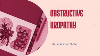 OBSTRUCTIVE
UROPATHY
By : Abdelrahman Elkhiat
 