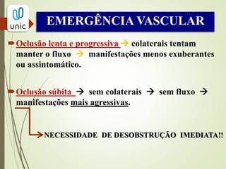 DANOS TECIDUAIS
MIOCÁRDIO: evolui para infarto em 17-20 min de
isquemia
SNC: infarto cerebral já é detectado após 4 a 8 min de
isquemia
MEMBRO INFERIORES: alterações isquêmicas
importantes podem persistir por 5 a 6h sem a perda da
extremidade
- NERVOS: maior sensibilidade a isquemia
- MM. ESQUELÉTICOS : 4h começa perda da contratilidade; ao fim de 24
a 48h as lesões se tornam irreversíveis.
- PELE , OSSOS E CARTILAGEM: por possuírem baixo metabolismo,
resistem mais à isquemia. Após 24- 48h podem não existir lesões cutâneas.
 