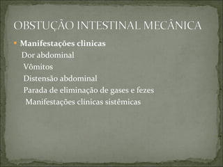 Manifestações clinicas Dor abdominal Vômitos Distensão abdominal Parada de eliminação de gases e fezes Manifestações clínicas sistêmicas 