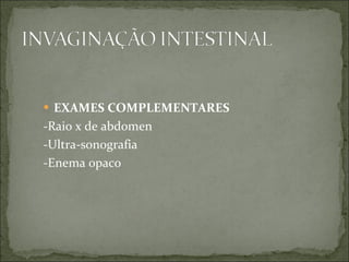 EXAMES COMPLEMENTARES -Raio x de abdomen -Ultra-sonografia -Enema opaco 
