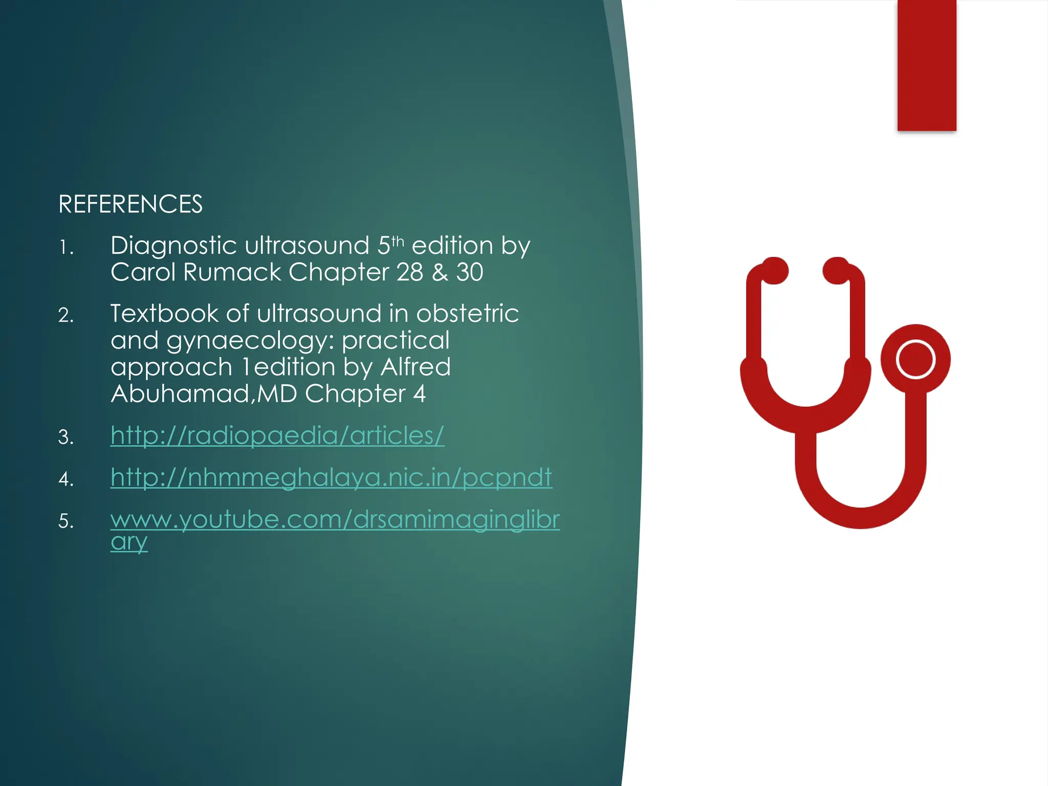 REFERENCES
1. Diagnostic ultrasound 5th
edition by
Carol Rumack Chapter 28 & 30
2. Textbook of ultrasound in obstetric
and gynaecology: practical
approach 1edition by Alfred
Abuhamad,MD Chapter 4
3. http://radiopaedia/articles/
4. http://nhmmeghalaya.nic.in/pcpndt
5. www.youtube.com/drsamimaginglibr
ary
 