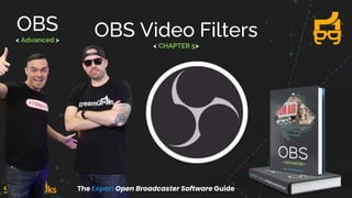 OBS
< Advanced >
OBS Video Filters
< CHAPTER 5>
The Expert Open Broadcaster Software Guide
 