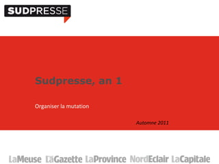 Sudpresse, an 1

Organiser la mutation

                        Automne 2011
 
