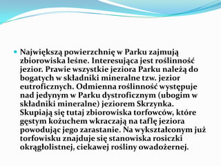  Największą powierzchnię w Parku zajmują

zbiorowiska leśne. Interesująca jest roślinność
jezior. Prawie wszystkie jezior...