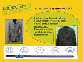 KAJ IZRAŢAMO Z VIDEZOM OBLAČIL ?



Predelava tekstilnih materialov in
njihovo preoblikovanje v 3D obliko
oblačila zahteva določene
obremenitve…
Po pranju in sušenju
 se tekstilni material
razbremeni!??
 