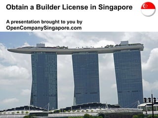 Obtain a Builder License in Singapore
A presentation brought to you by
OpenCompanySingapore.com
1
 