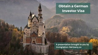 A presentation brought to you by
Immigration-Germany.co
Obtain a German
Investor Visa
 