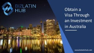 Obtain a
Visa Through
an Investment
in Australia
www.bizlatinhub.com
 