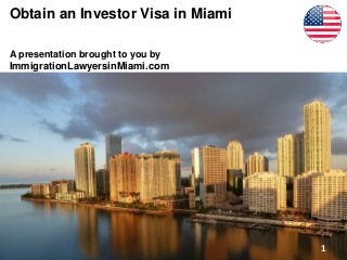 Obtain an Investor Visa in Miami
A presentation brought to you by
ImmigrationLawyersinMiami.com
1
 