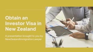 A presentation brought to you by
NewZealandImmigration.Lawyer
Obtain an
Investor Visa in
New Zealand
 
