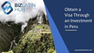 Obtain a
Visa Through
an Investment
in Peru
www.bizlatinhub.com
 