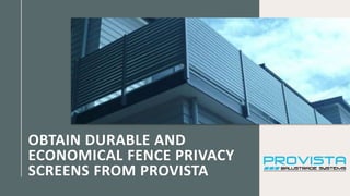 OBTAIN DURABLE AND
ECONOMICAL FENCE PRIVACY
SCREENS FROM PROVISTA
 