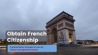 A presentation brought to you by
France-Immigration.Lawyer
Obtain French
Citizenship
 