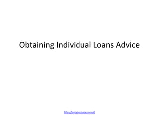 Obtaining Individual Loans Advice http://loveyourmoney.co.uk/ 