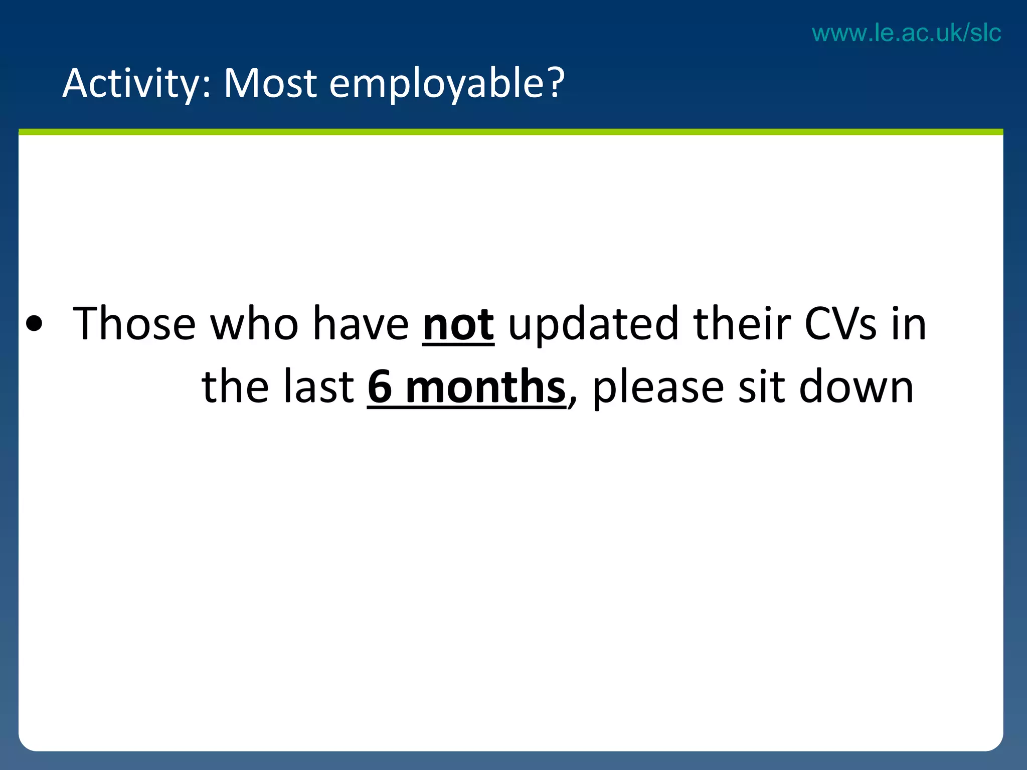 Activity: Most employable?  Those who have  not  updated their CVs in  the last  6 months , please sit down 