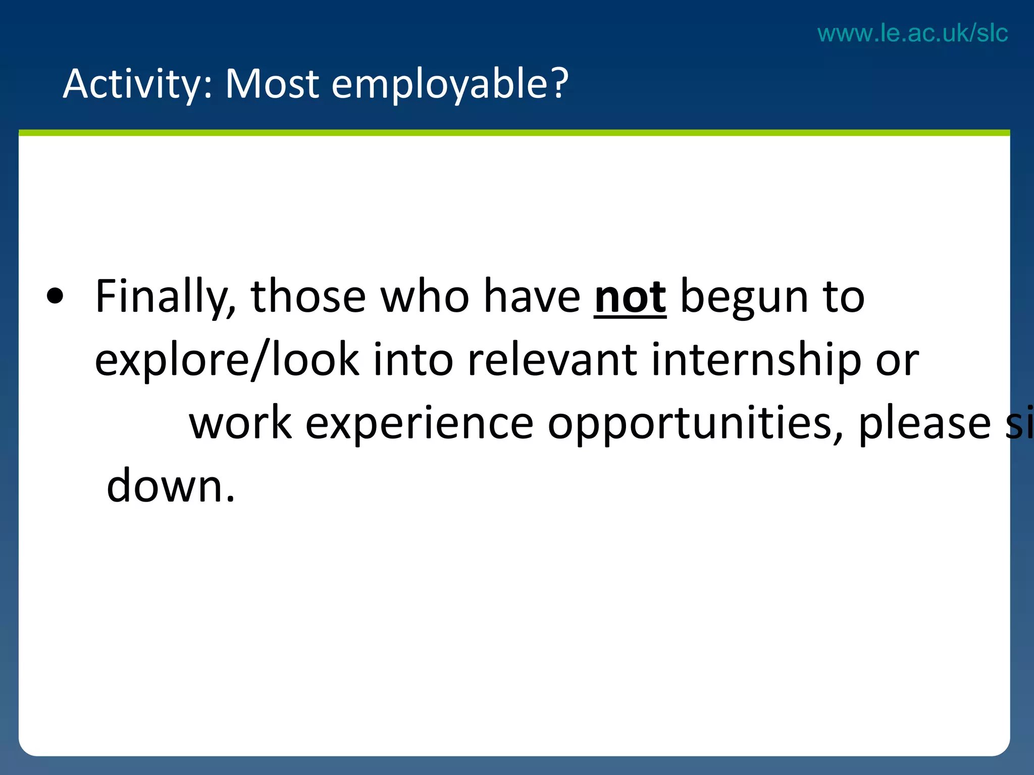 Activity: Most employable?  Finally, those who have  not  begun to  explore/look into relevant internship or  work experience opportunities, please sit  down.  
