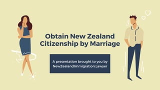 Obtain New Zealand
Citizenship by Marriage


A presentation brought to you by
NewZealandImmigration.Lawyer
 