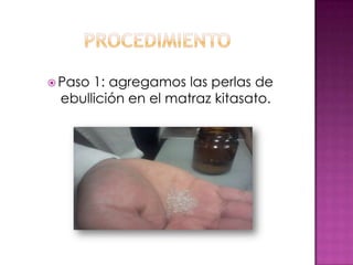  Paso1: agregamos las perlas de
 ebullición en el matraz kitasato.
 