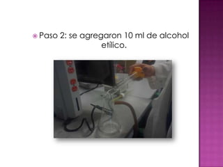  Paso   2: se agregaron 10 ml de alcohol
                    etílico.
 