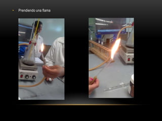 •   Prendiendo una flama
 
