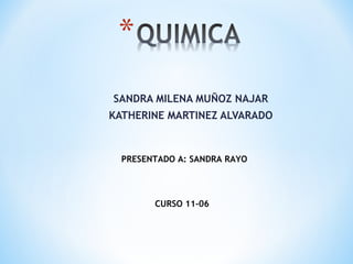 SANDRA MILENA MUÑOZ NAJAR KATHERINE MARTINEZ ALVARADO PRESENTADO A: SANDRA RAYO CURSO 11-06 