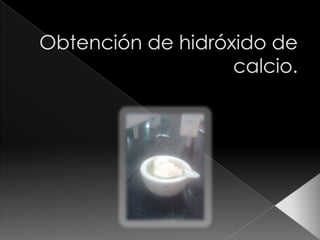 Obtención de hidróxido de calcio. 