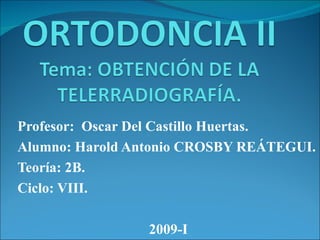 Profesor: Oscar Del Castillo Huertas.
Alumno: Harold Antonio CROSBY REÁTEGUI.
Teoría: 2B.
Ciclo: VIII.

                 2009-I
 