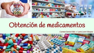 Obtención de medicamentos
Carmen García Vidal e Laura Louro Vázquez
 