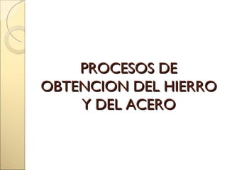 PROCESOS DE OBTENCION DEL HIERRO Y DEL ACERO 