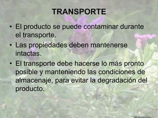 www.sierradebaza.org
TRANSPORTE
• El producto se puede contaminar durante
el transporte.
• Las propiedades deben mantenerse
intactas.
• El transporte debe hacerse lo más pronto
posible y manteniendo las condiciones de
almacenaje, para evitar la degradación del
producto.
 