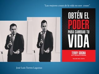 "Las mejores cosas de la vida no son cosas".
José Luis Torres Lagunas
 