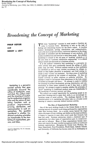 Broadening the Concept of Marketing
Kotler, Philip
Journal of Marketing (pre-1986); Jan 1969; 33, 000001; ABI/INFORM Global
pg. 10




Reproduced with permission of the copyright owner. Further reproduction prohibited without permission.
 
