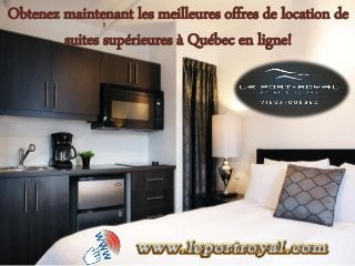 Obtenez maintenant les meilleures offres de location de
suites supérieures à Québec en ligne!
 