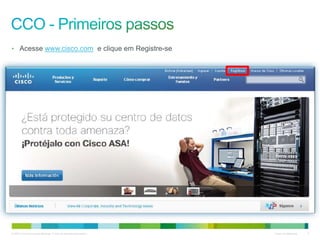 © 2010 Cisco e/ou suas afiliadas. Todos os direitos reservados. Cisco Confidencial 3
• Acesse www.cisco.com e clique em Registre-se
 