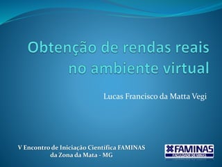 Lucas Francisco da Matta Vegi
V Encontro de Iniciação Científica FAMINAS
da Zona da Mata - MG
 