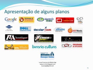 Apresentação de alguns planos
Lucas Francisco da Matta Vegi
www.mr-bin.blogspot.com
lucasvegi@gmail.com
13
 