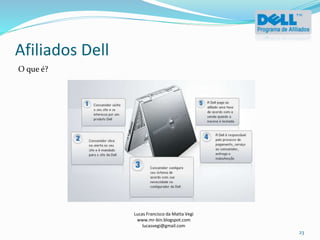 Afiliados Dell
Lucas Francisco da Matta Vegi
www.mr-bin.blogspot.com
lucasvegi@gmail.com
23
O que é?
 