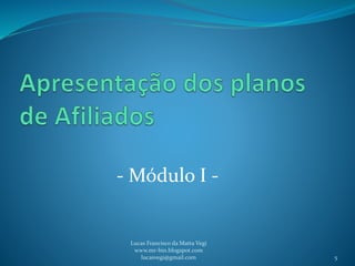 - Módulo I -
Lucas Francisco da Matta Vegi
www.mr-bin.blogspot.com
lucasvegi@gmail.com 5
 