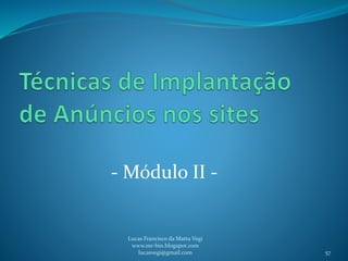 - Módulo II -
Lucas Francisco da Matta Vegi
www.mr-bin.blogspot.com
lucasvegi@gmail.com 57
 