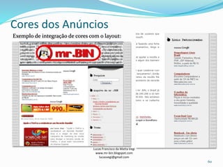 Cores dos Anúncios
Lucas Francisco da Matta Vegi
www.mr-bin.blogspot.com
lucasvegi@gmail.com
60
Exemplo de integração de cores com o layout:
 