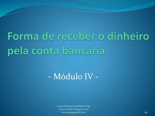 - Módulo IV -
Lucas Francisco da Matta Vegi
www.mr-bin.blogspot.com
lucasvegi@gmail.com 96
 