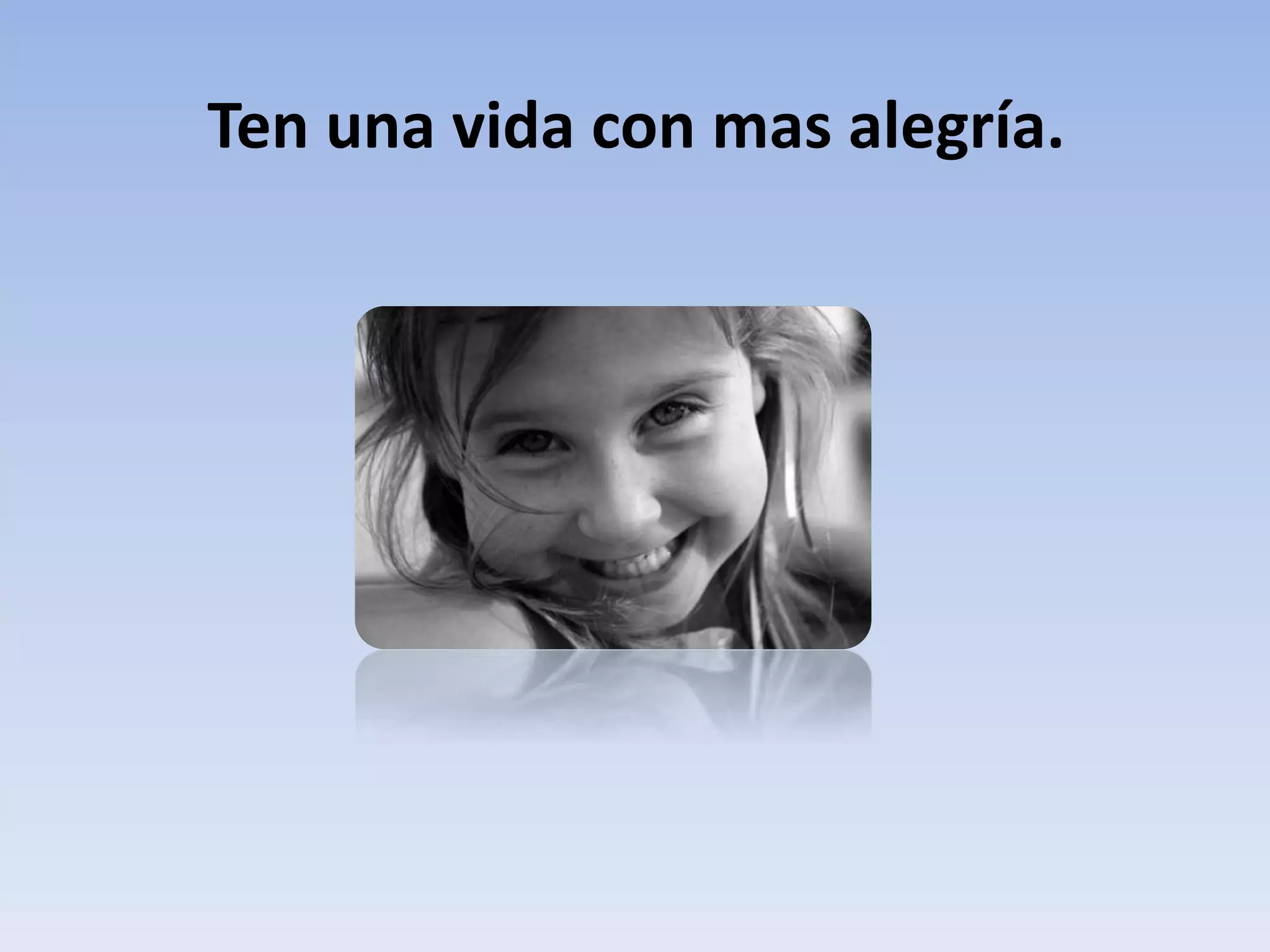 Ten una vida con mas alegría.