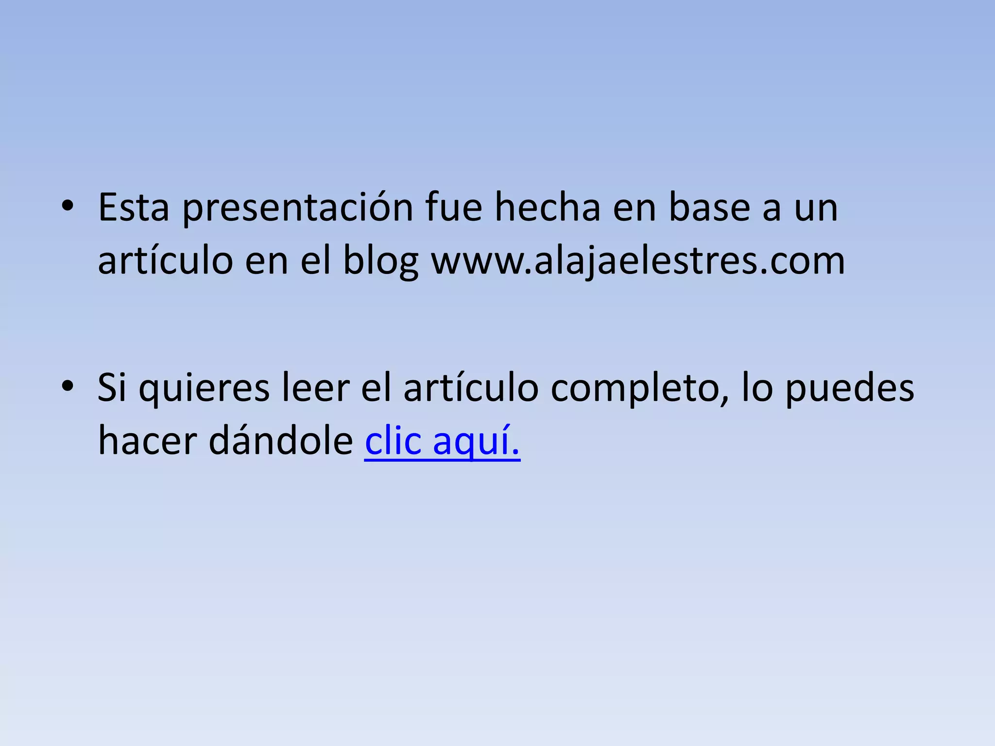 • Esta presentación fue hecha en base a un
artículo en el blog www.alajaelestres.com
• Si quieres leer el artículo completo, lo puedes
hacer dándole clic aquí.
