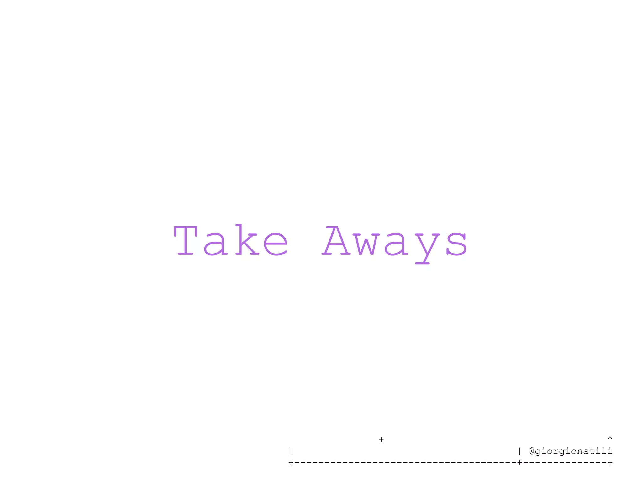 + ^ | | @giorgionatili +-------------------------------------+--------------+ Take Aways 