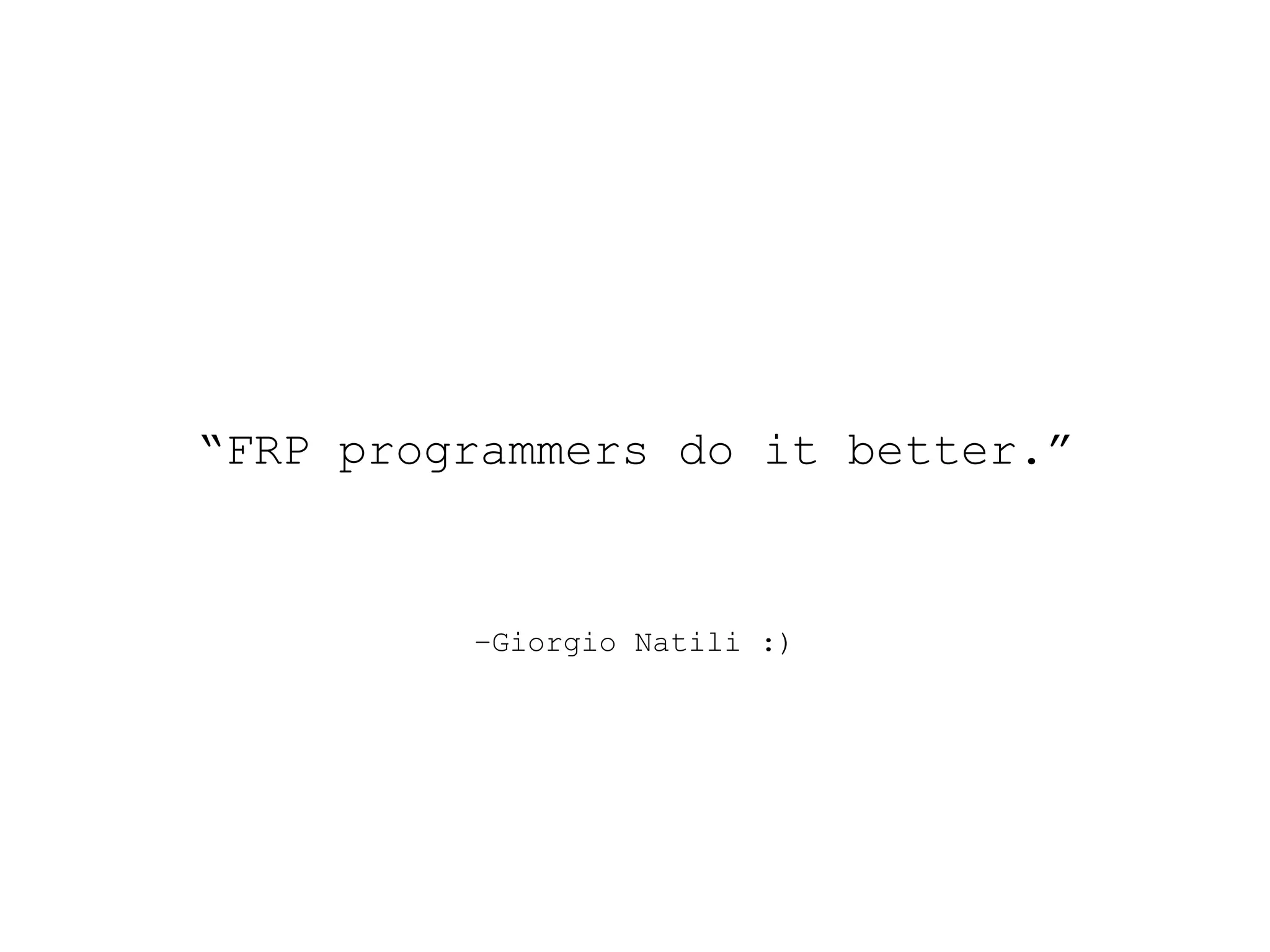 –Giorgio Natili :) “FRP programmers do it better.” 