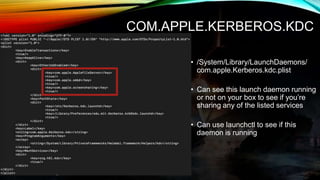 COM.APPLE.KERBEROS.KDC
• /System/Library/LaunchDaemons/
com.apple.Kerberos.kdc.plist
• Can see this launch daemon running
...
