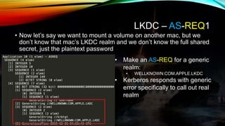LKDC – AS-REQ1
• Now let’s say we want to mount a volume on another mac, but we
don’t know that mac’s LKDC realm and we do...