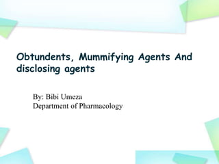 Obtundents, Mummifying Agents And
disclosing agents
By: Bibi Umeza
Department of Pharmacology
 