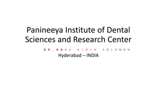 V I O L A S O L O M O N
Panineeya Institute of Dental
Sciences and Research Center
Hyderabad – INDIA
 