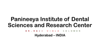 V I O L A S O L O M O N
Panineeya Institute of Dental
Sciences and Research Center
Hyderabad – INDIA
 